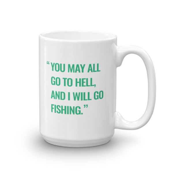 You May All Go To Hell and I Will Go Fishing - Davy Crockett Bass Fishing Mug - Texas Bass Angler